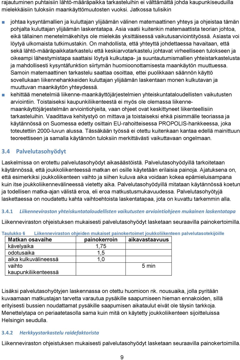 Asia vaatii kuitenkin matemaattista teorian johtoa, eikä tällainen menetelmäkehitys ole mielekäs yksittäisessä vaikutusarviointityössä. Asiasta voi löytyä ulkomaista tutkimustakin.