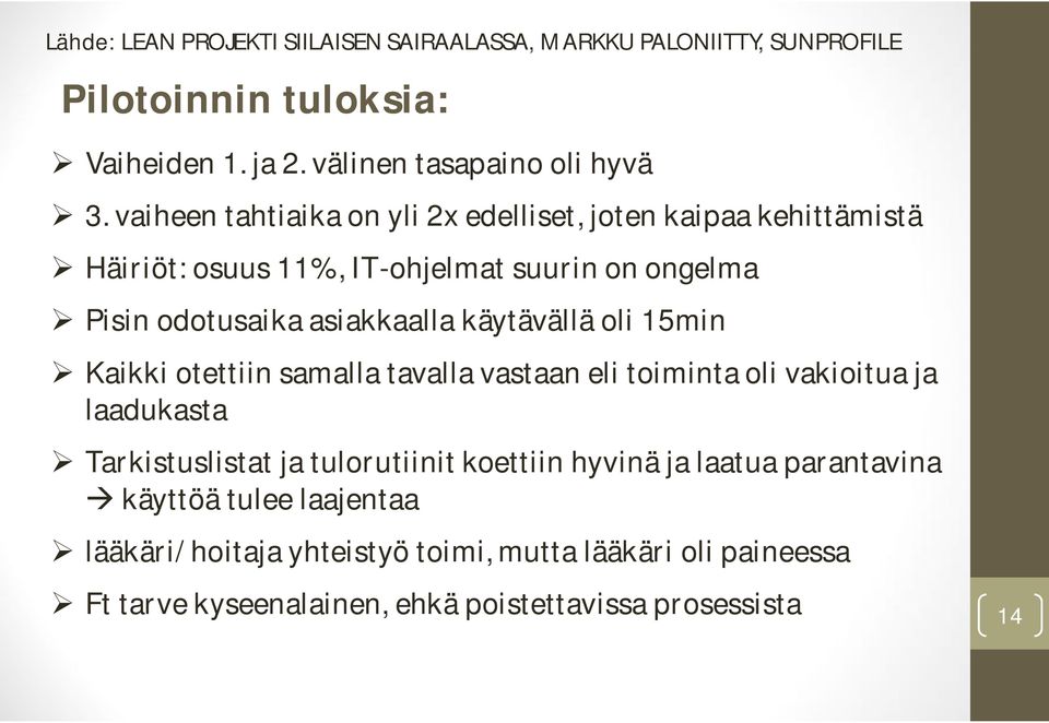 asiakkaalla käytävällä oli 15min Kaikki otettiin samalla tavalla vastaan eli toiminta oli vakioitua ja laadukasta Tarkistuslistat ja