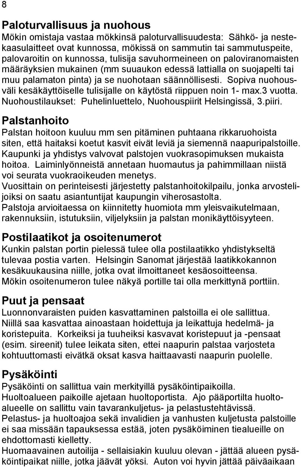 Sopiva nuohousväli kesäkäyttöiselle tulisijalle on käytöstä riippuen noin 1- max.3 vuotta. Nuohoustilaukset: Puhelinluettelo, Nuohouspiirit