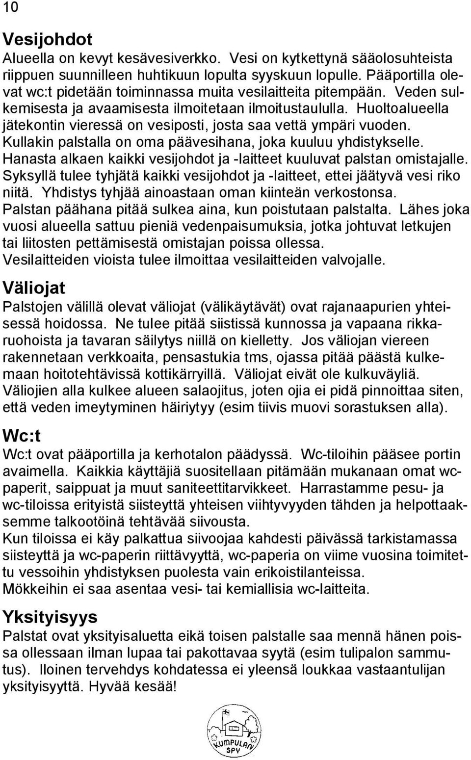 Huoltoalueella jätekontin vieressä on vesiposti, josta saa vettä ympäri vuoden. Kullakin palstalla on oma päävesihana, joka kuuluu yhdistykselle.
