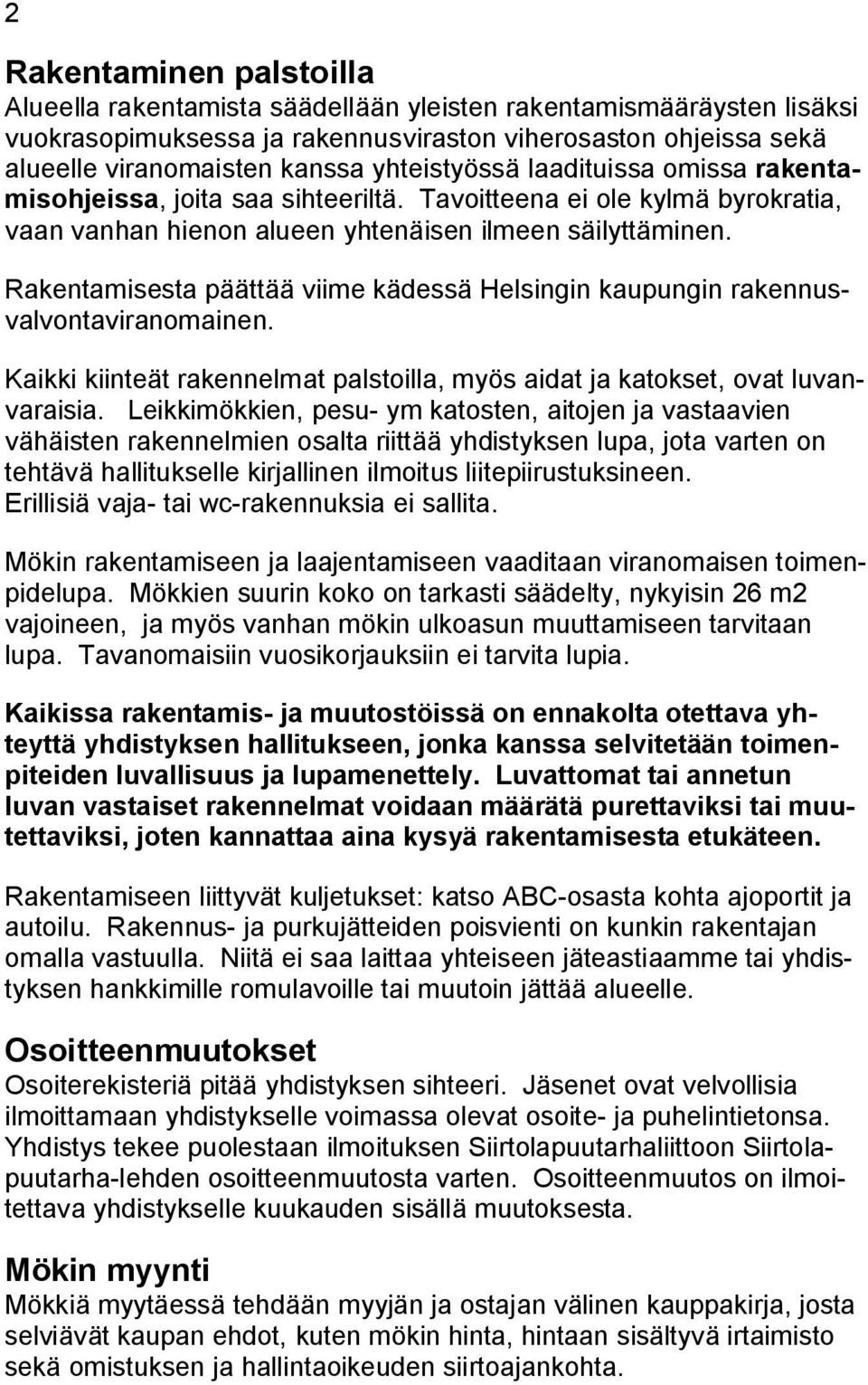 Rakentamisesta päättää viime kädessä Helsingin kaupungin rakennusvalvontaviranomainen. Kaikki kiinteät rakennelmat palstoilla, myös aidat ja katokset, ovat luvanvaraisia.