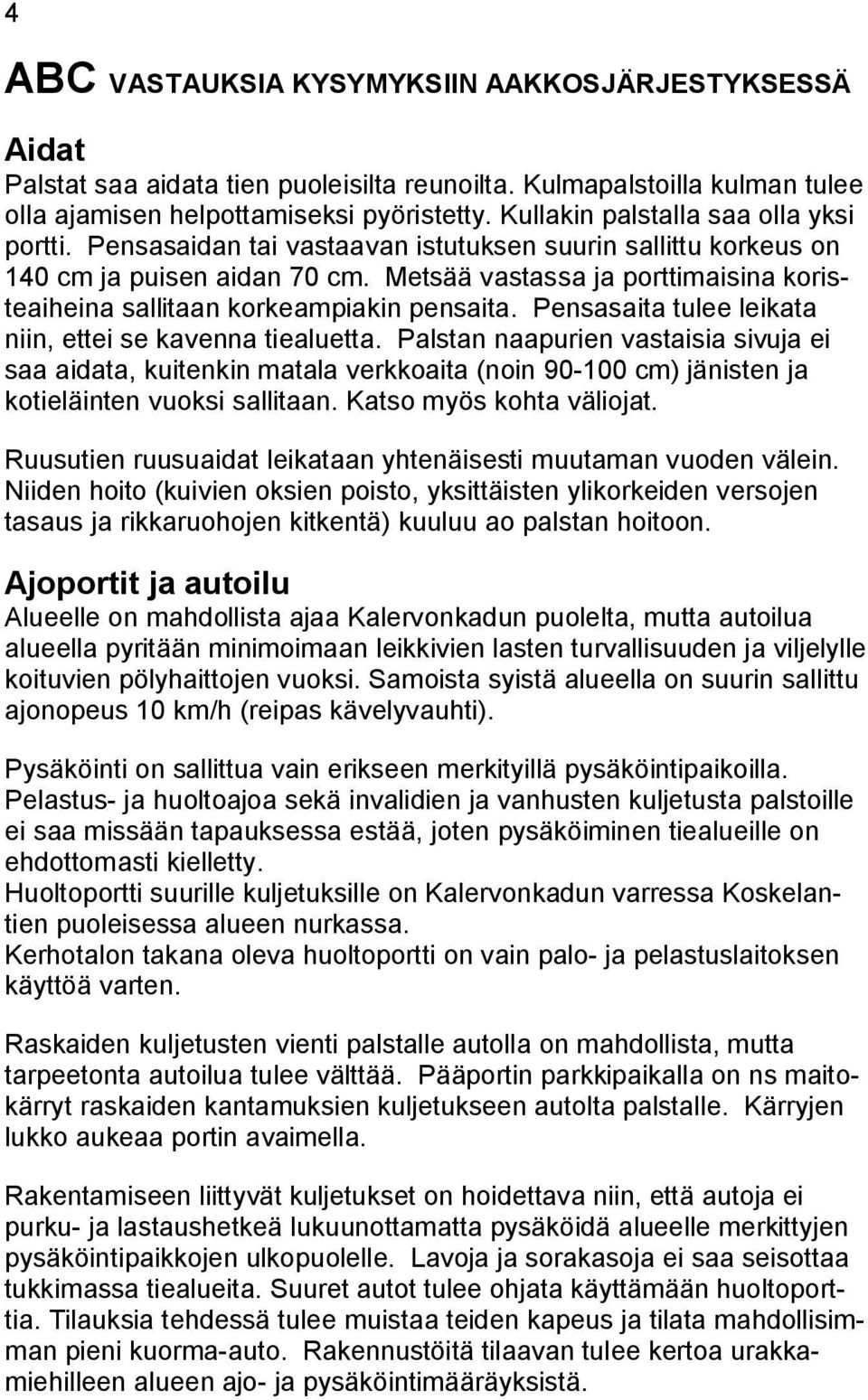 Metsää vastassa ja porttimaisina koristeaiheina sallitaan korkeampiakin pensaita. Pensasaita tulee leikata niin, ettei se kavenna tiealuetta.