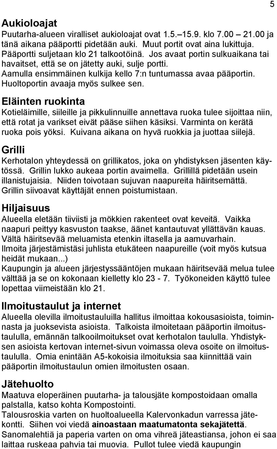 Eläinten ruokinta Kotieläimille, siileille ja pikkulinnuille annettava ruoka tulee sijoittaa niin, että rotat ja varikset eivät pääse siihen käsiksi. Varminta on kerätä ruoka pois yöksi.