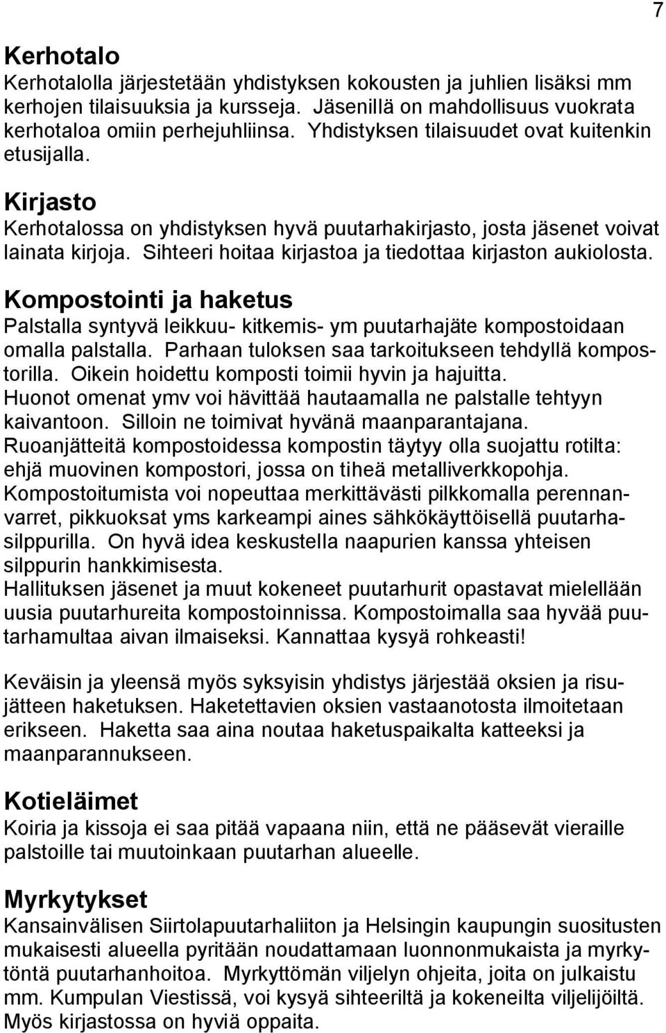 Sihteeri hoitaa kirjastoa ja tiedottaa kirjaston aukiolosta. Kompostointi ja haketus Palstalla syntyvä leikkuu- kitkemis- ym puutarhajäte kompostoidaan omalla palstalla.