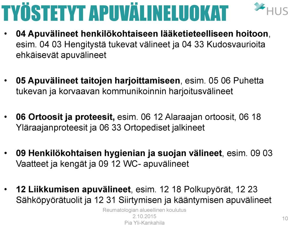 05 06 Puhetta tukevan ja korvaavan kommunikoinnin harjoitusvälineet 06 Ortoosit ja proteesit, esim.