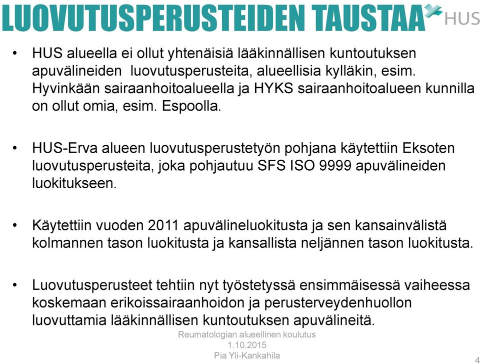 HUS-Erva alueen luovutusperustetyön pohjana käytettiin Eksoten luovutusperusteita, joka pohjautuu SFS ISO 9999 apuvälineiden luokitukseen.