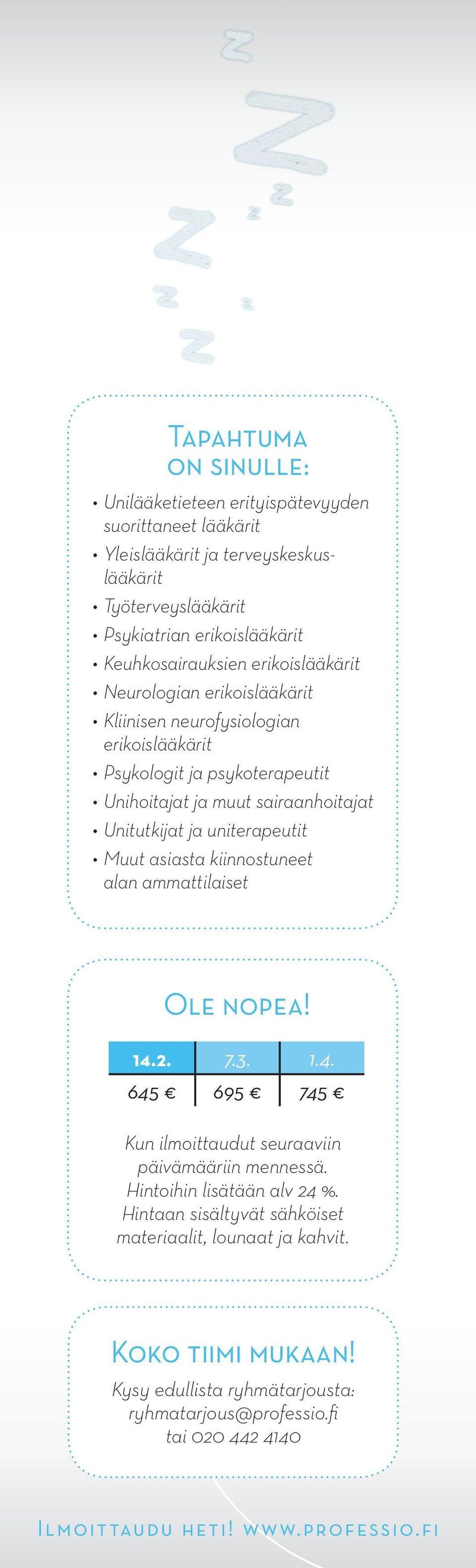 Unitutkijat ja uniterapeutit Muut asiasta kiinnostuneet alan ammattilaiset Ole nopea! 14.2. 7.3. 1.4. 645 695 745 Kun ilmoittaudut seuraaviin päivämääriin mennessä.