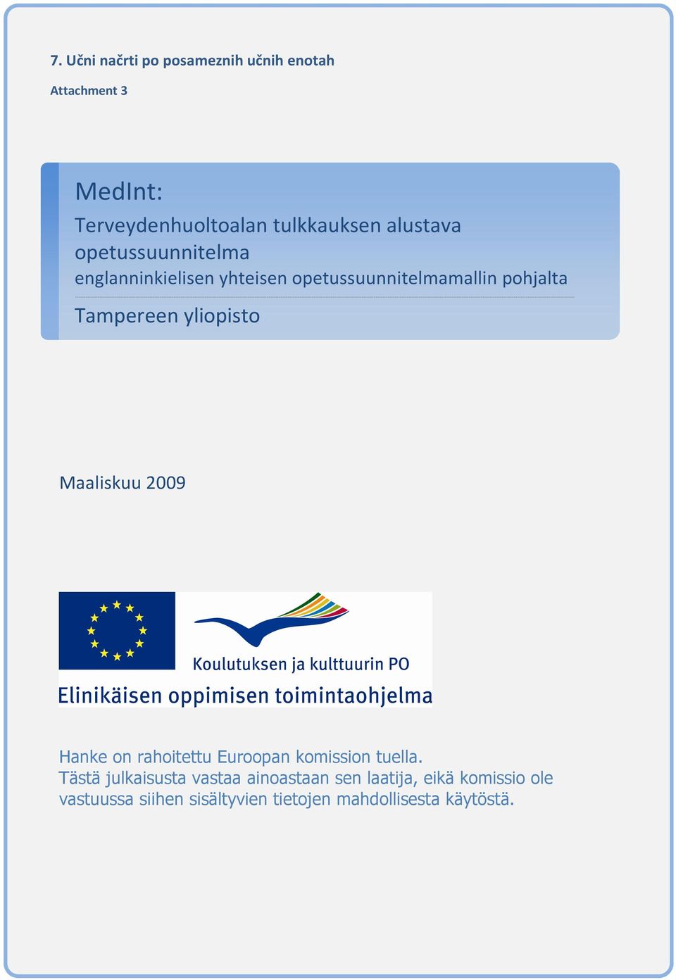 Tampereen ylipist Maaliskuu 2009 Hanke n rahitettu Eurpan kmissin tuella.