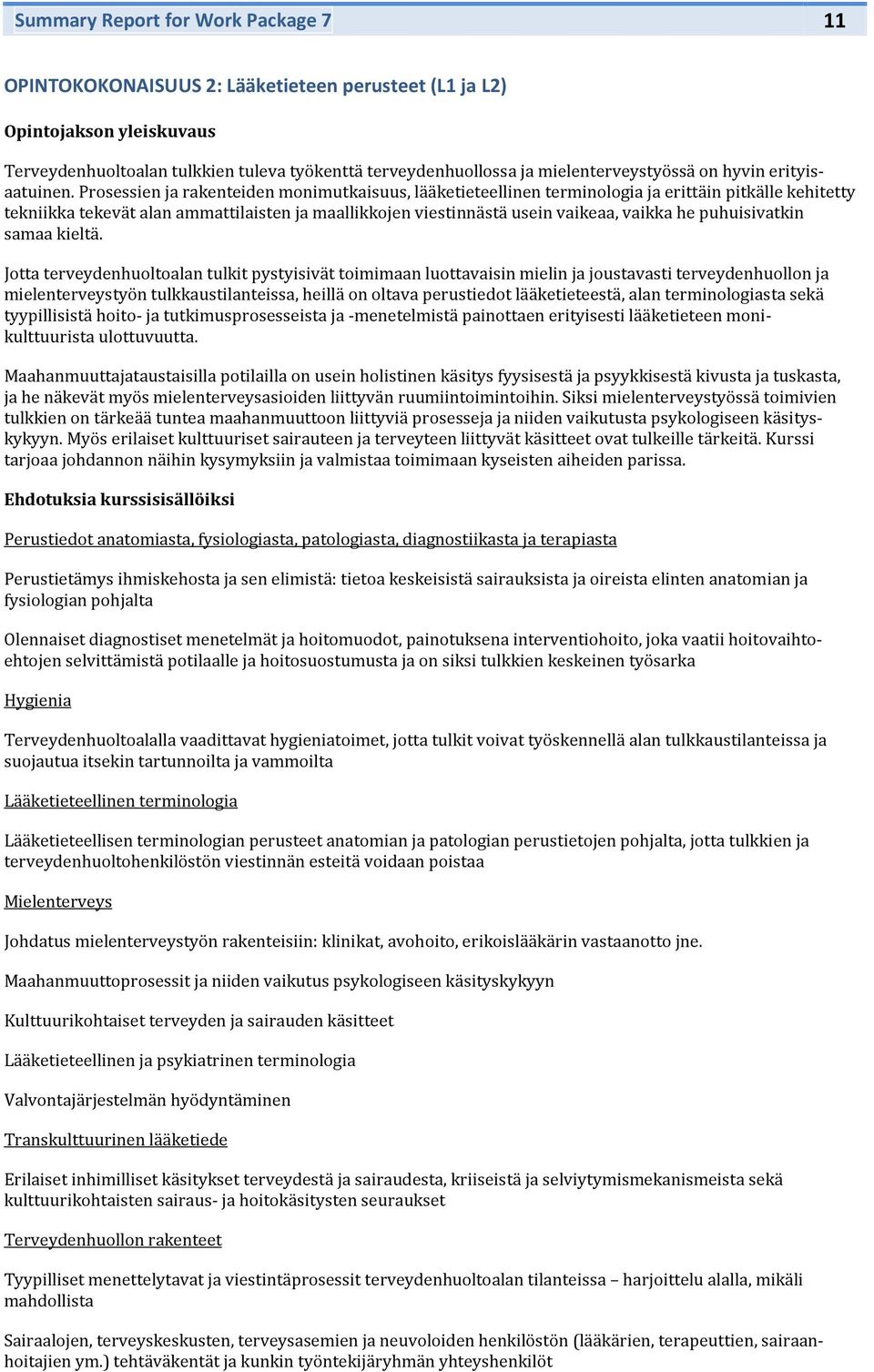 Prsessien ja rakenteiden mnimutkaisuus, lääketieteellinen terminlgia ja erittäin pitkälle kehitetty tekniikka tekevät alan ammattilaisten ja maallikkjen viestinnästä usein vaikeaa, vaikka he