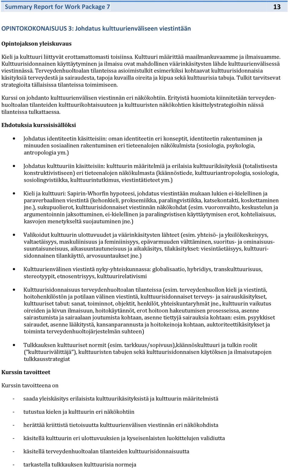 Terveydenhultalan tilanteissa asiimistulkit esimerkiksi khtaavat kulttuurisidnnaisia käsityksiä terveydestä ja sairaudesta, tapja kuvailla ireita ja kipua sekä kulttuurisia tabuja.