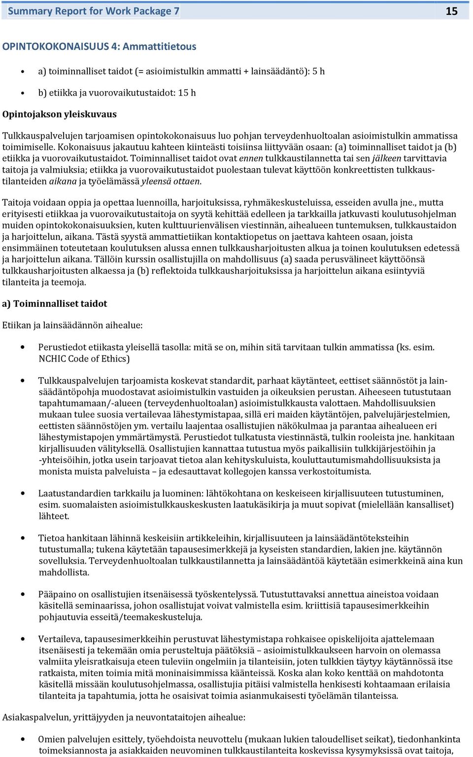 Kknaisuus jakautuu kahteen kiinteästi tisiinsa liittyvään saan: (a) timinnalliset taidt ja (b) etiikka ja vurvaikutustaidt.