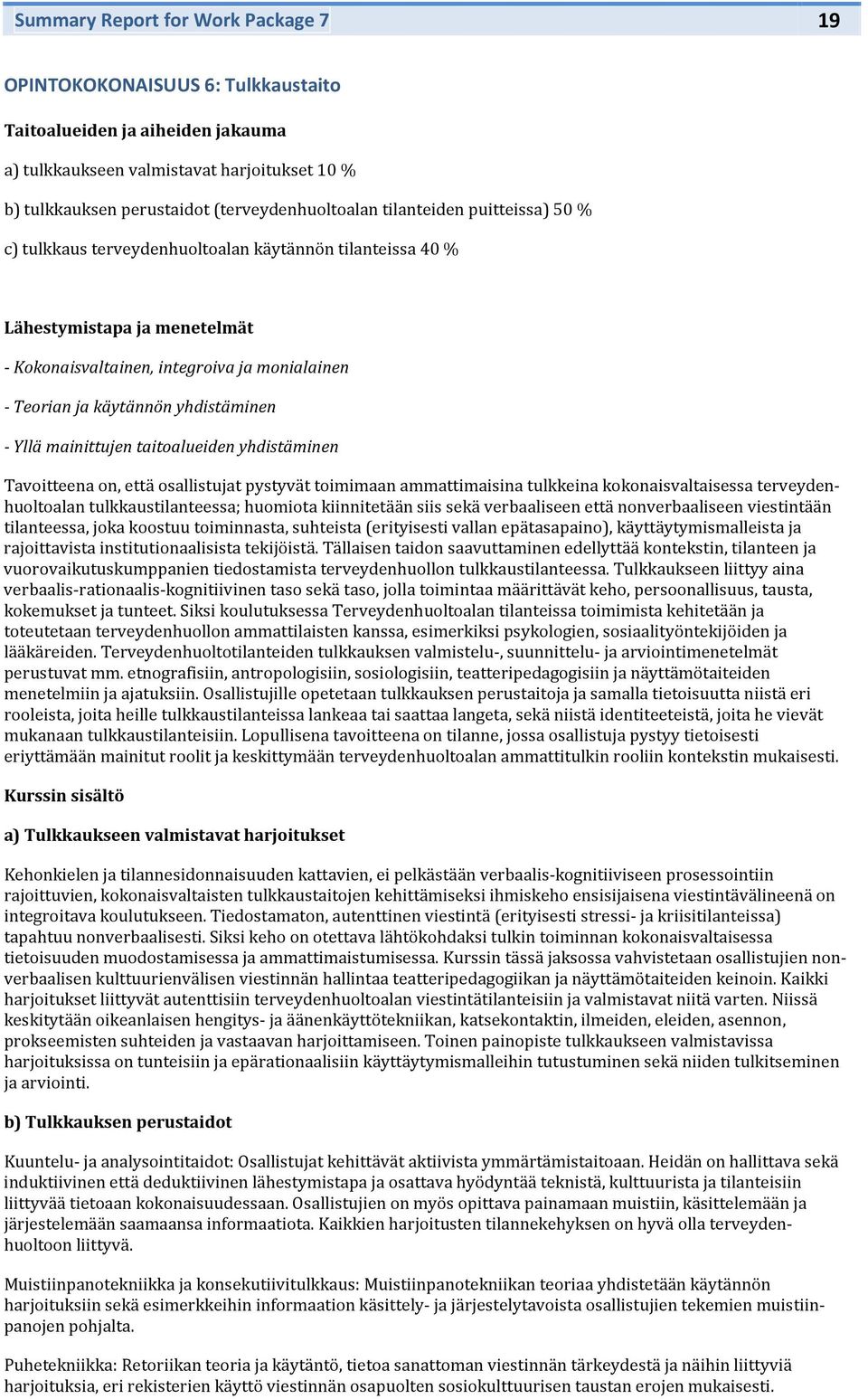 mainittujen taitalueiden yhdistäminen Tavitteena n, että sallistujat pystyvät timimaan ammattimaisina tulkkeina kknaisvaltaisessa terveydenhultalan tulkkaustilanteessa; humita kiinnitetään siis sekä