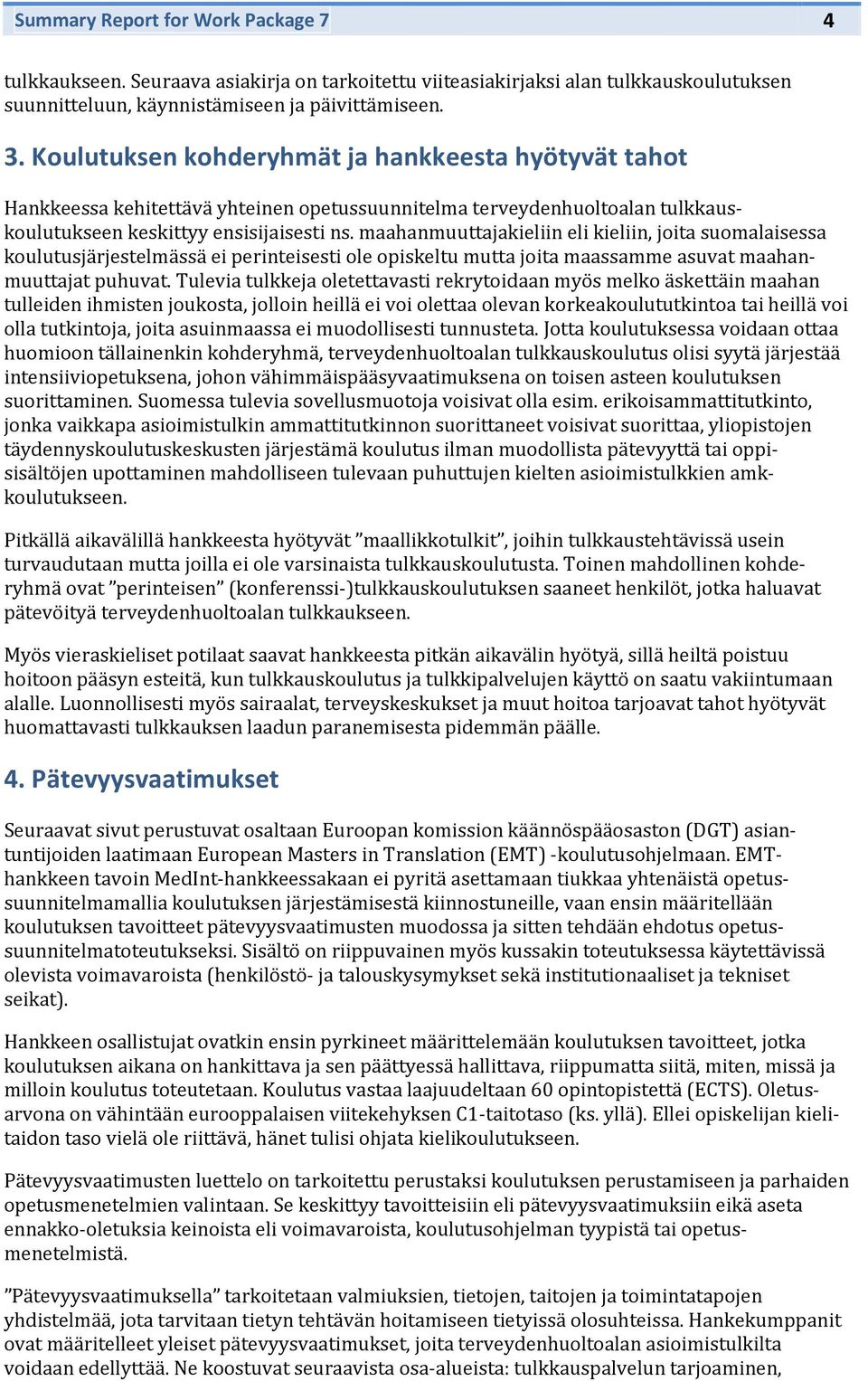 maahanmuuttajakieliin eli kieliin, jita sumalaisessa kulutusjärjestelmässä ei perinteisesti le piskeltu mutta jita maassamme asuvat maahanmuuttajat puhuvat.