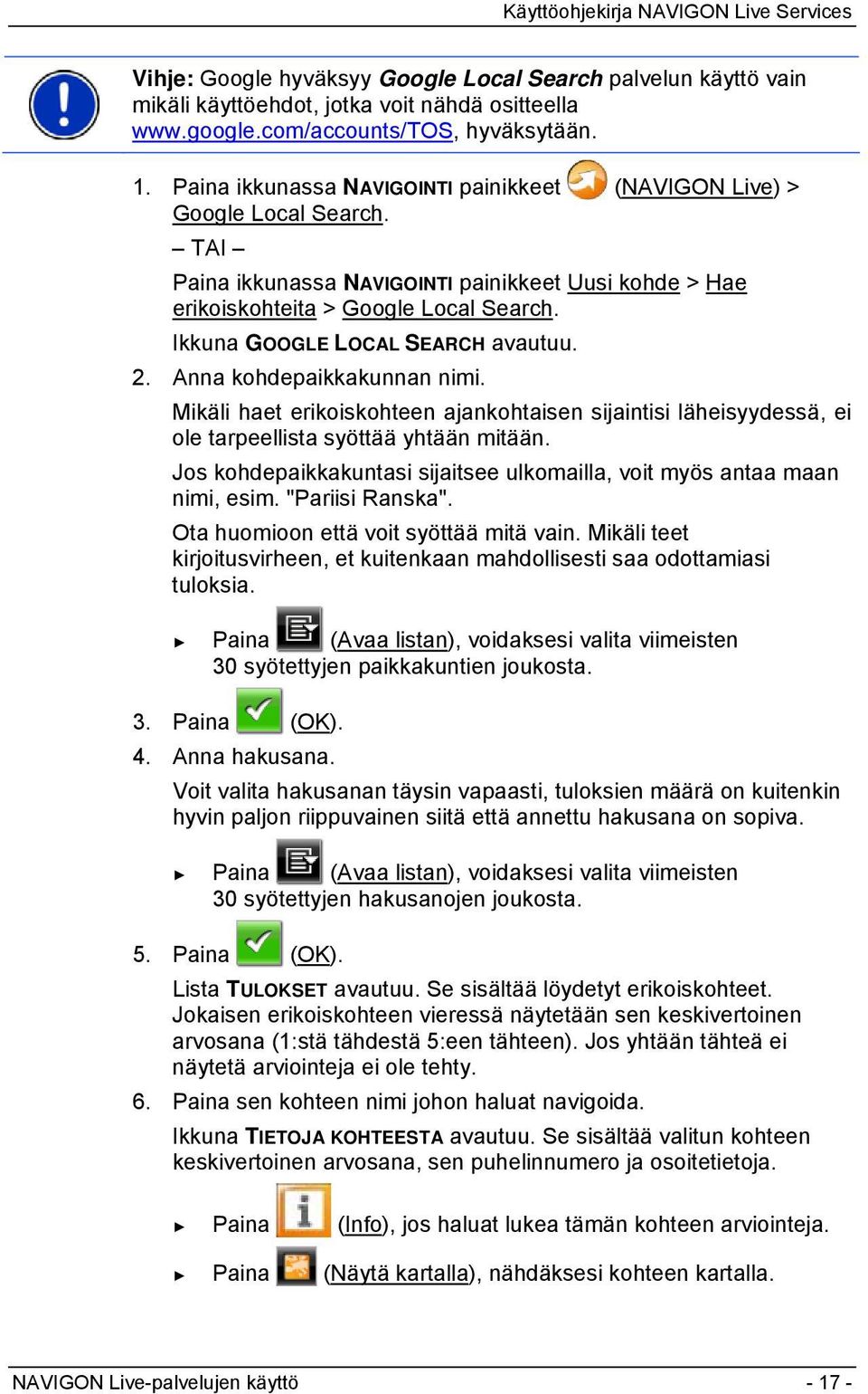 Ikkuna GOOGLE LOCAL SEARCH avautuu. 2. Anna kohdepaikkakunnan nimi. Mikäli haet erikoiskohteen ajankohtaisen sijaintisi läheisyydessä, ei ole tarpeellista syöttää yhtään mitään.