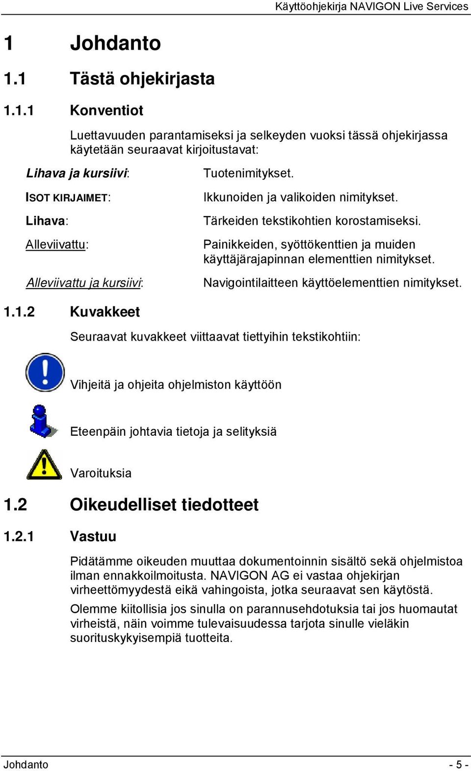 Painikkeiden, syöttökenttien ja muiden käyttäjärajapinnan elementtien nimitykset. Navigointilaitteen käyttöelementtien nimitykset. 1.