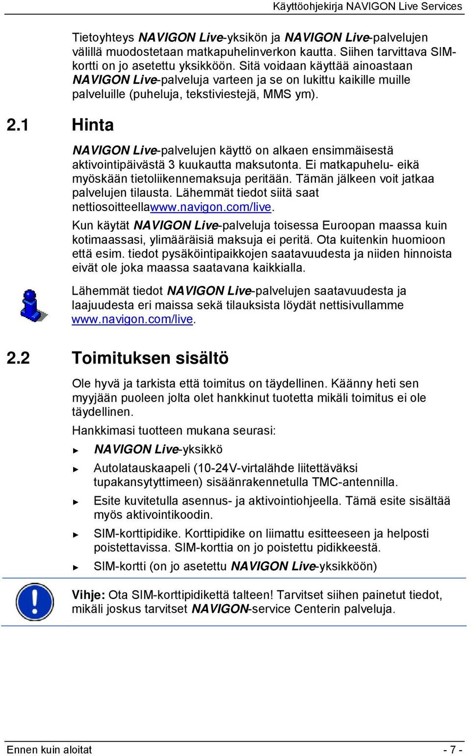 NAVIGON Live-palvelujen käyttö on alkaen ensimmäisestä aktivointipäivästä 3 kuukautta maksutonta. Ei matkapuhelu- eikä myöskään tietoliikennemaksuja peritään.