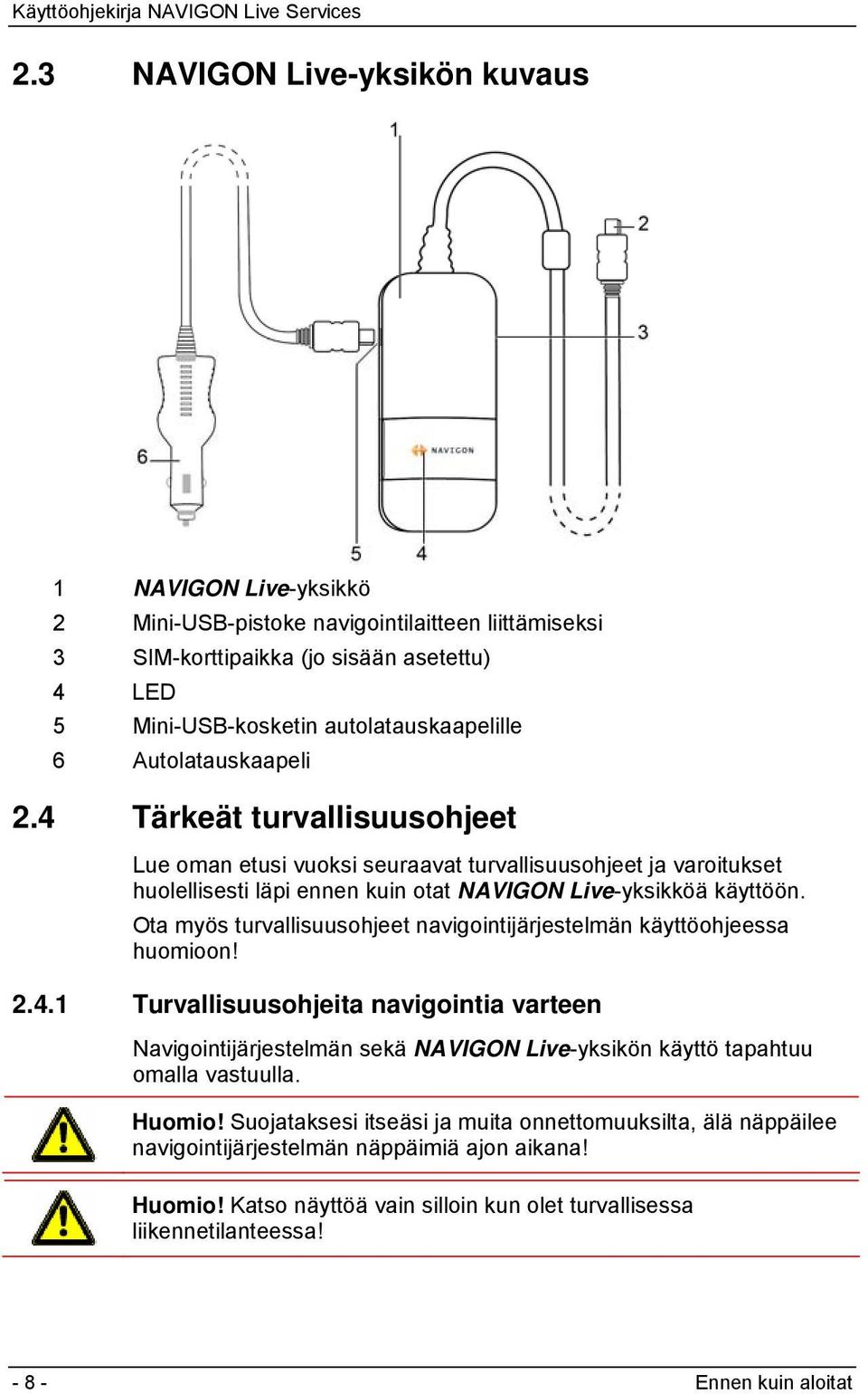 Ota myös turvallisuusohjeet navigointijärjestelmän käyttöohjeessa huomioon! 2.4.