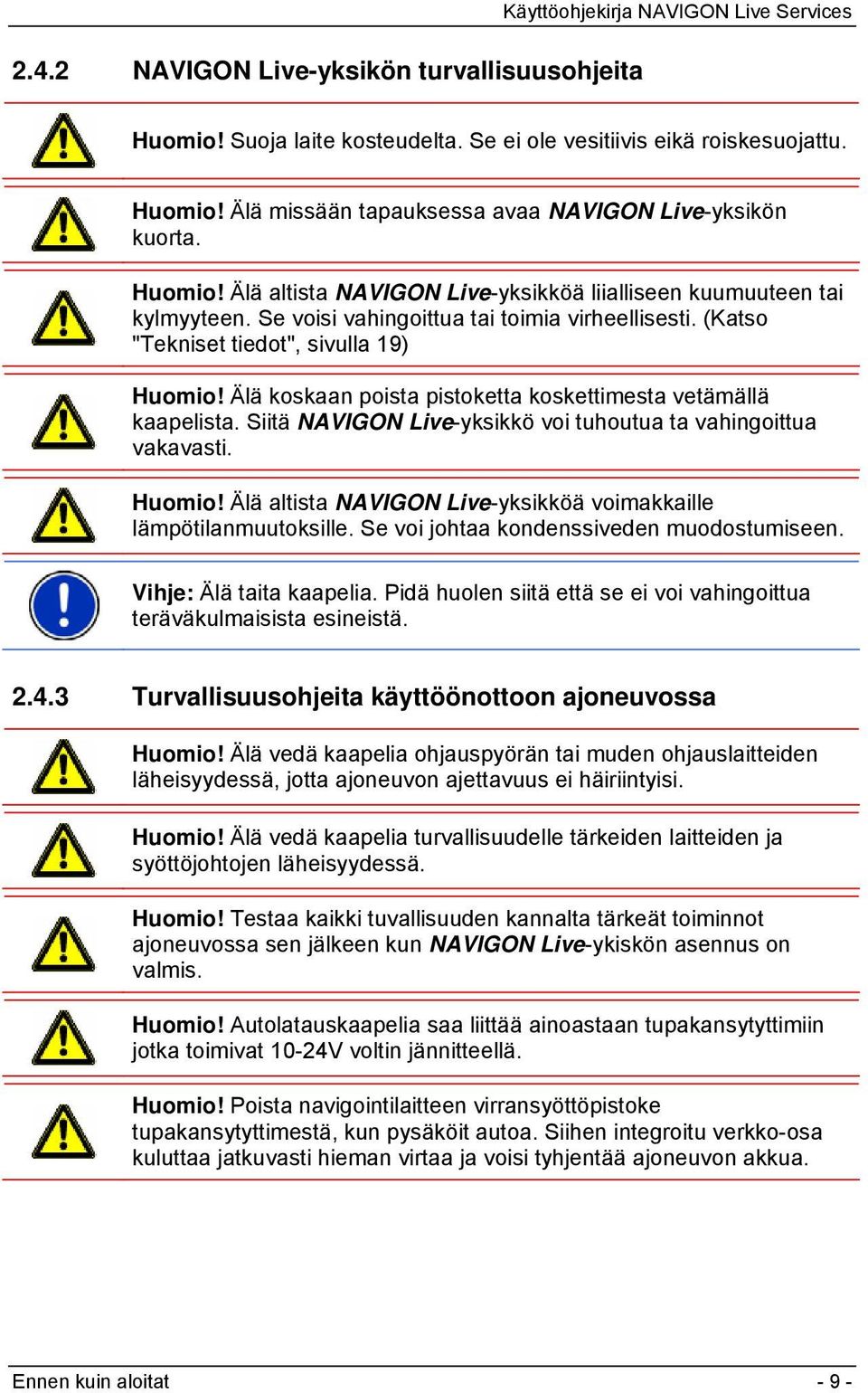 Älä koskaan poista pistoketta koskettimesta vetämällä kaapelista. Siitä NAVIGON Live-yksikkö voi tuhoutua ta vahingoittua vakavasti. Huomio!