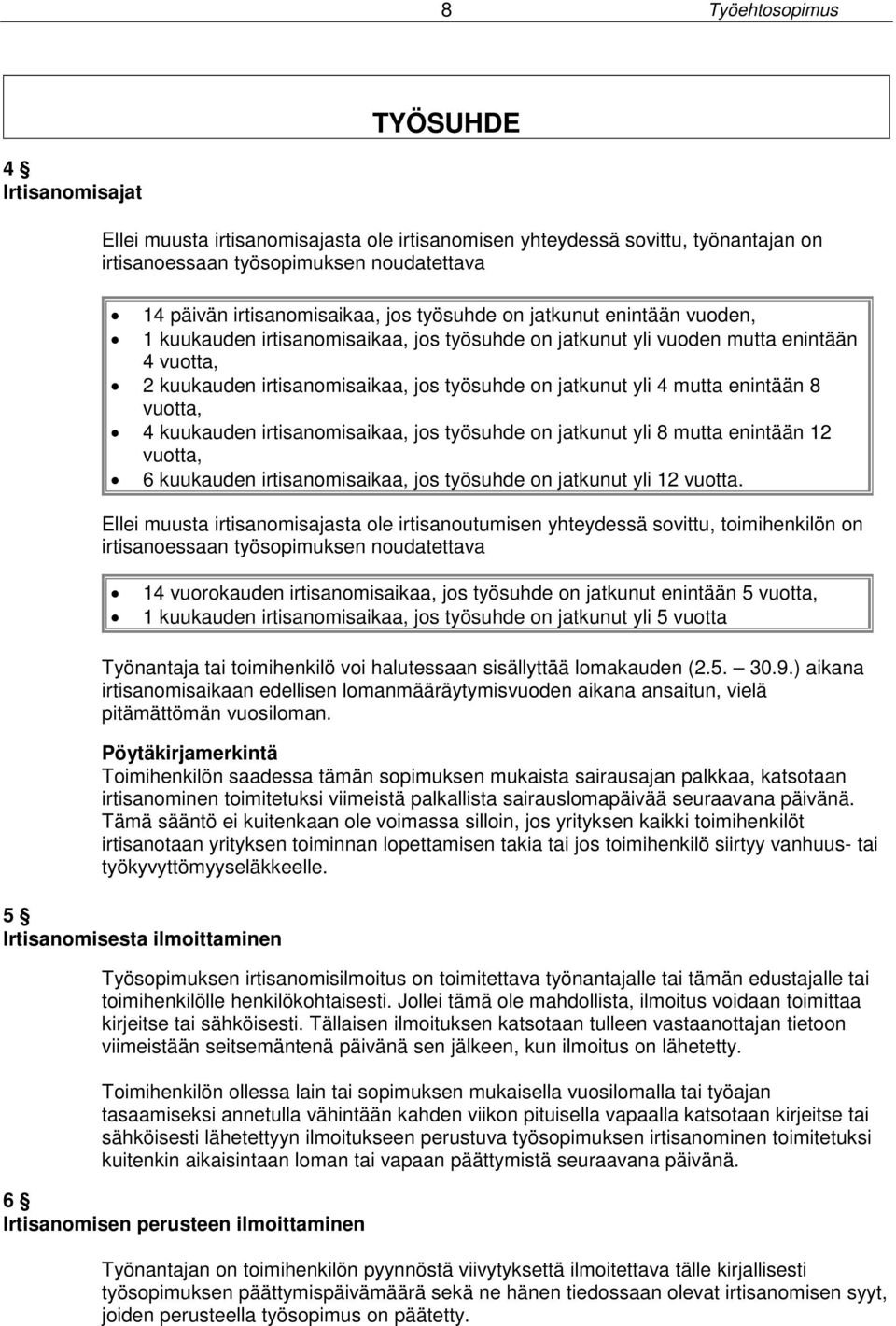 enintään 8 vuotta, 4 kuukauden irtisanomisaikaa, jos työsuhde on jatkunut yli 8 mutta enintään 12 vuotta, 6 kuukauden irtisanomisaikaa, jos työsuhde on jatkunut yli 12 vuotta.