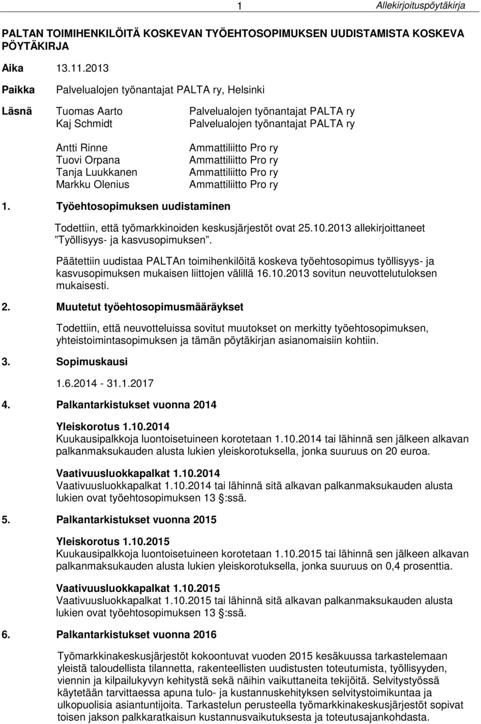 Markku Olenius Ammattiliitto Pro ry Ammattiliitto Pro ry Ammattiliitto Pro ry Ammattiliitto Pro ry 1. Työehtosopimuksen uudistaminen Todettiin, että työmarkkinoiden keskusjärjestöt ovat 25.10.