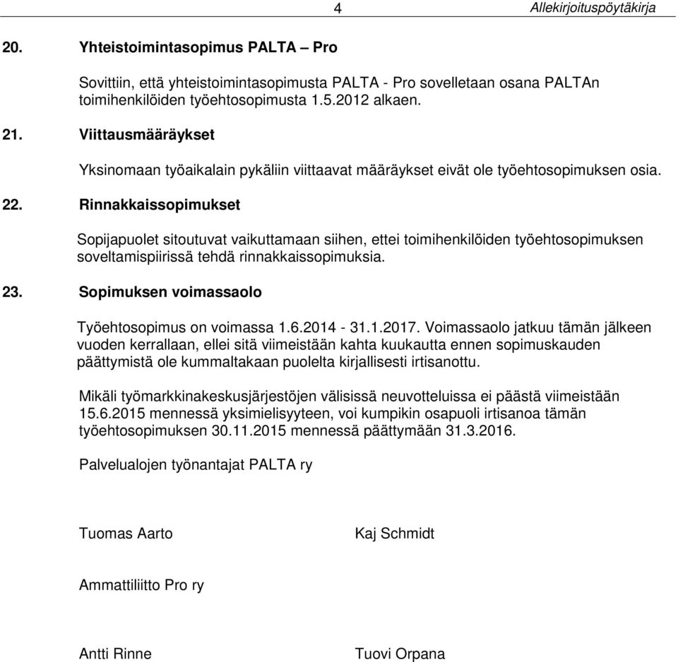 Rinnakkaissopimukset Sopijapuolet sitoutuvat vaikuttamaan siihen, ettei toimihenkilöiden työehtosopimuksen soveltamispiirissä tehdä rinnakkaissopimuksia. 23.