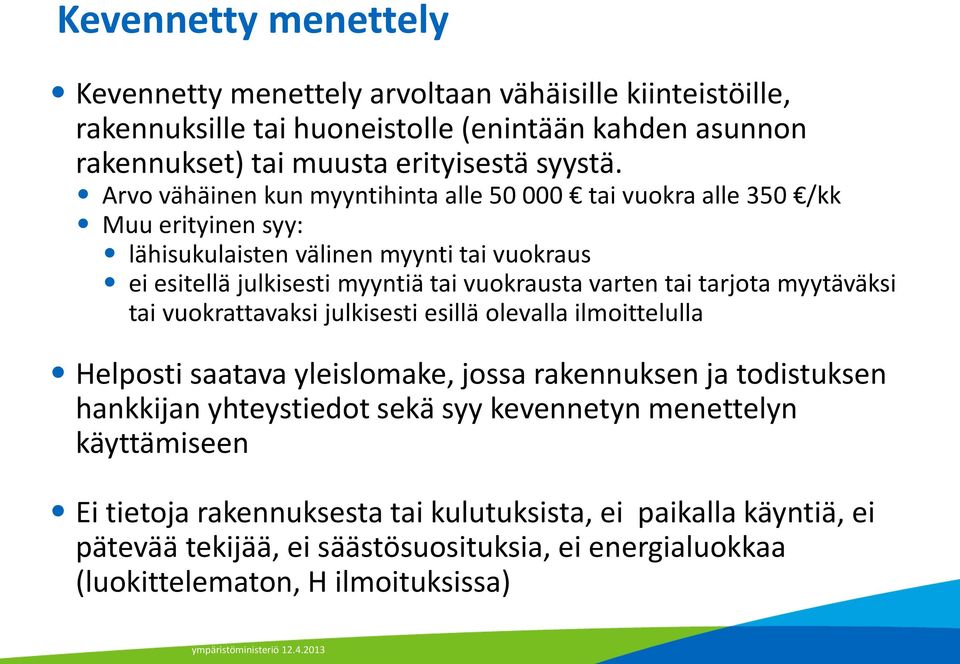 tai tarjota myytäväksi tai vuokrattavaksi julkisesti esillä olevalla ilmoittelulla Helposti saatava yleislomake, jossa rakennuksen ja todistuksen hankkijan yhteystiedot sekä syy