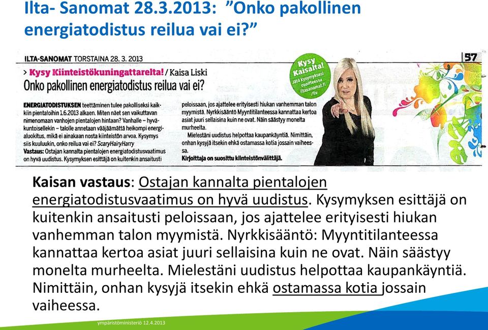 Kysymyksen esittäjä on kuitenkin ansaitusti peloissaan, jos ajattelee erityisesti hiukan vanhemman talon myymistä.