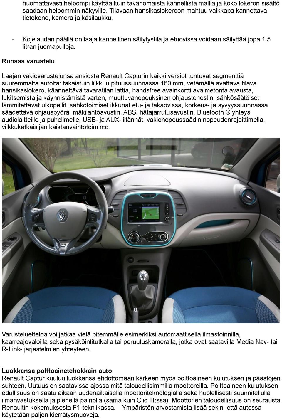Runsas varustelu Laajan vakiovarustelunsa ansiosta Renault Capturin kaikki versiot tuntuvat segmenttiä suuremmalta autolta: takaistuin liikkuu pituussuunnassa 160 mm, vetämällä avattava tilava