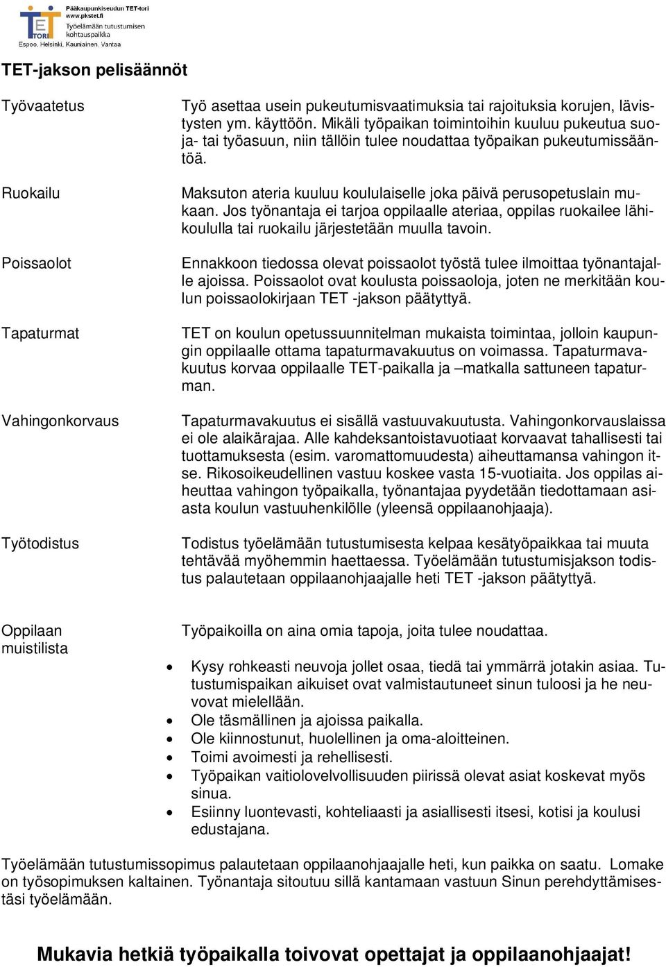 Jos työnantaja ei tarjoa oppilaalle ateriaa, oppilas ruokailee lähikoululla tai ruokailu järjestetään muulla tavoin. Ennakkoon tiedossa olevat poissaolot työstä tulee ilmoittaa työnantajalle ajoissa.