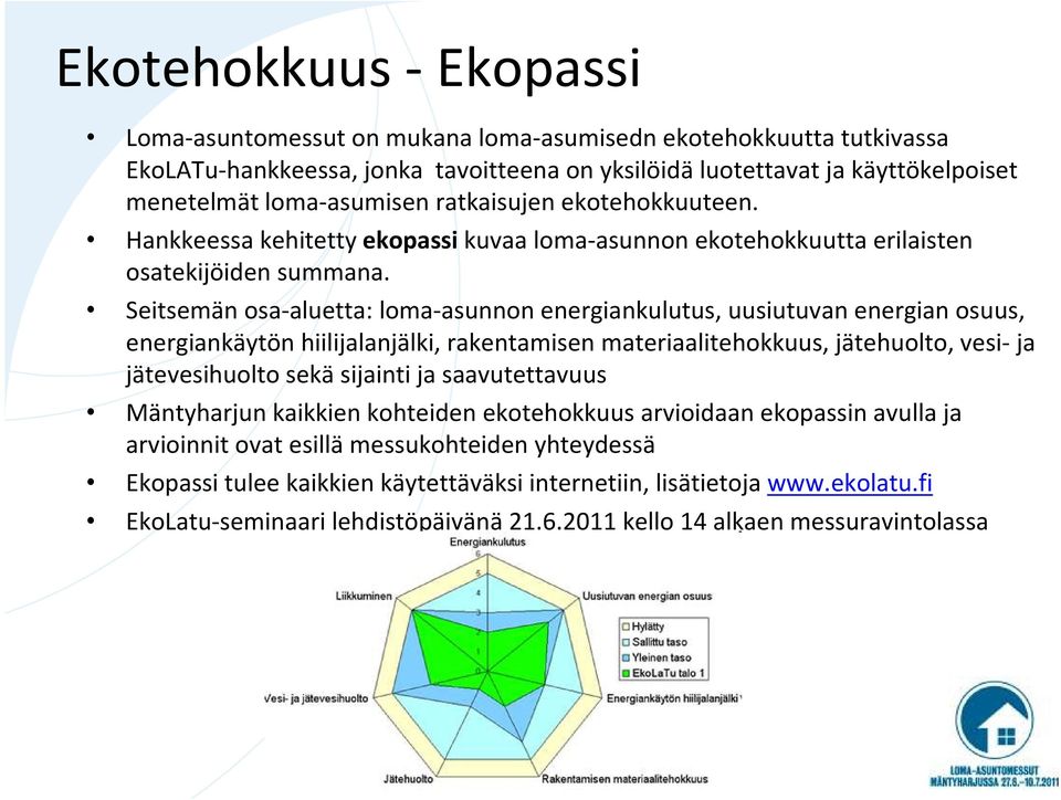 Seitsemän osa-aluetta: loma-asunnon energiankulutus, uusiutuvan energian osuus, energiankäytön hiilijalanjälki, rakentamisen materiaalitehokkuus, jätehuolto, vesi-ja jätevesihuolto sekä sijainti ja