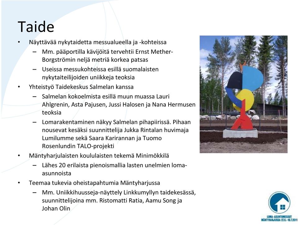 kanssa Salmelan kokoelmista esillämuun muassa Lauri Ahlgrenin, Asta Pajusen, Jussi Halosen ja Nana Hermusen teoksia Lomarakentaminen näkyy Salmelan pihapiirissä.