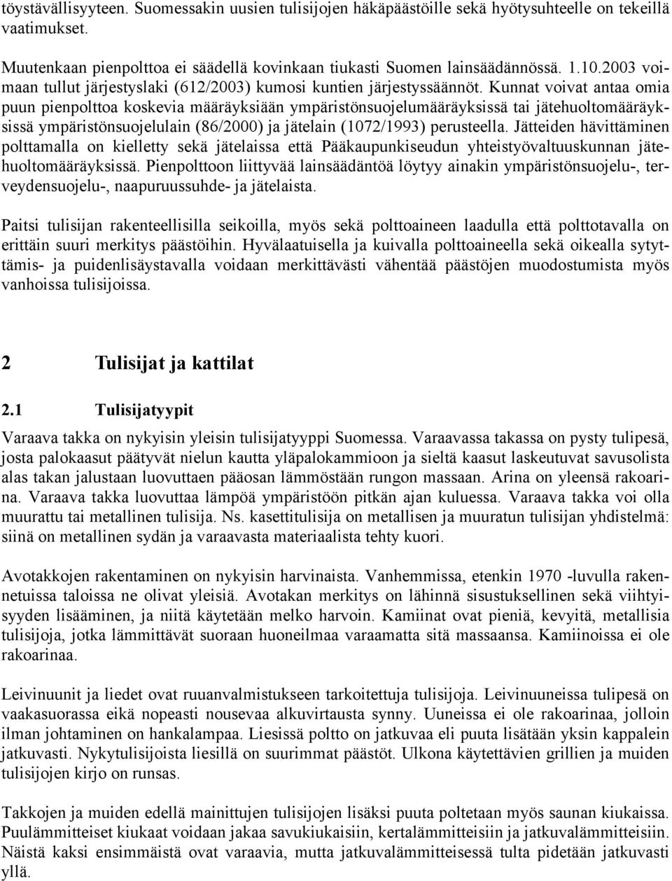 Kunnat voivat antaa omia puun pienpolttoa koskevia määräyksiään ympäristönsuojelumääräyksissä tai jätehuoltomääräyksissä ympäristönsuojelulain (86/2000) ja jätelain (1072/1993) perusteella.