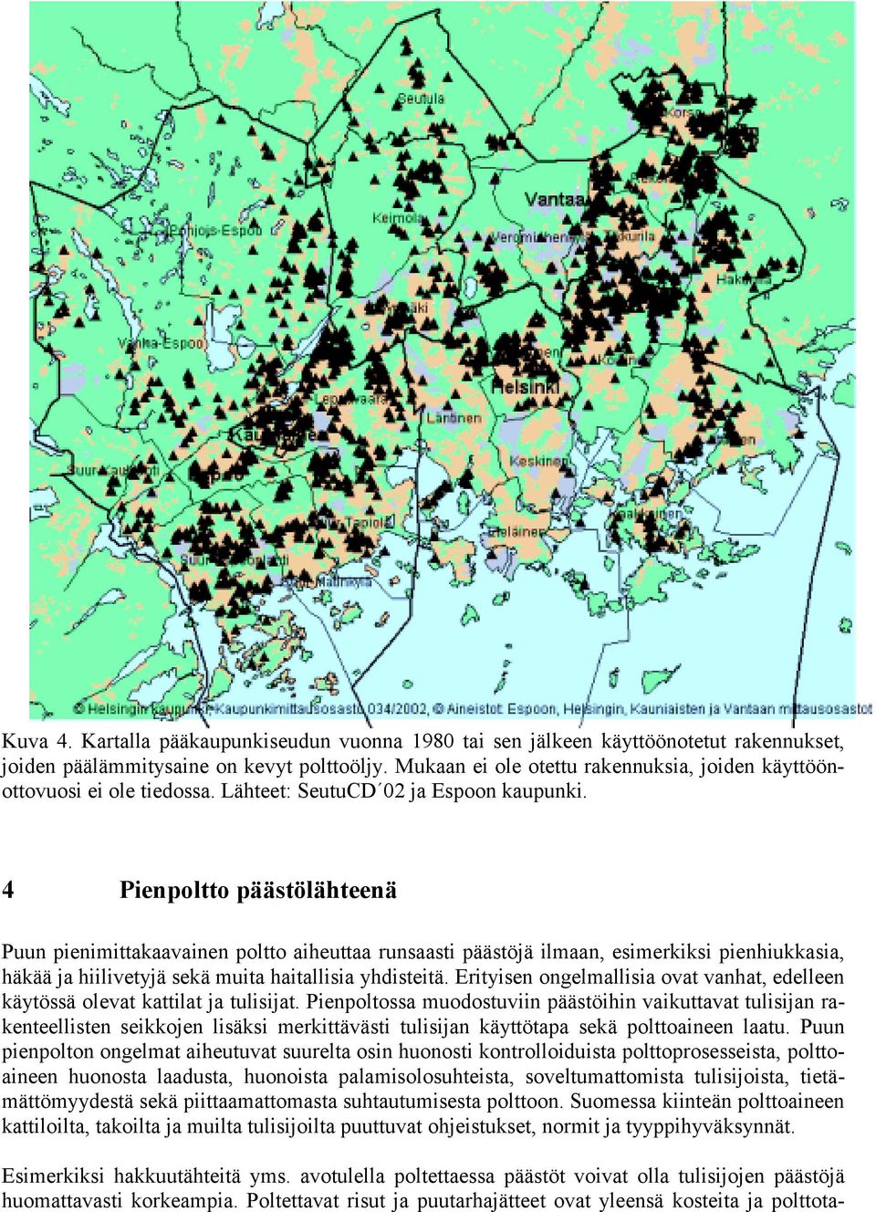 4 Pienpoltto päästölähteenä Puun pienimittakaavainen poltto aiheuttaa runsaasti päästöjä ilmaan, esimerkiksi pienhiukkasia, häkää ja hiilivetyjä sekä muita haitallisia yhdisteitä.