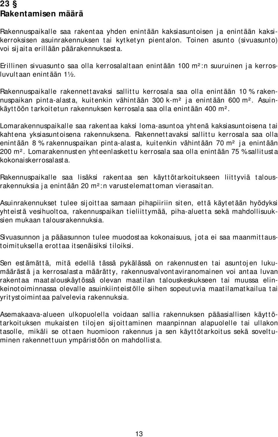 Rakennuspaikalle rakennettavaksi sallittu kerrosala saa olla enintään 10 % rakennuspaikan pinta-alasta, kuitenkin vähintään 300 k-m² ja enintään 600 m².