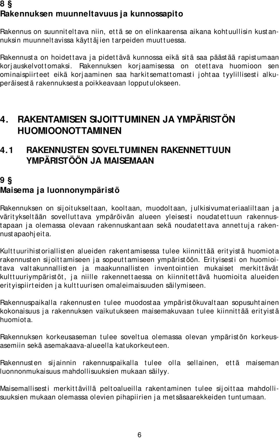 Rakennuksen korjaamisessa on otettava huomioon sen ominaispiirteet eikä korjaaminen saa harkitsemattomasti johtaa tyylillisesti alkuperäisestä rakennuksesta poikkeavaan lopputulokseen. 4.