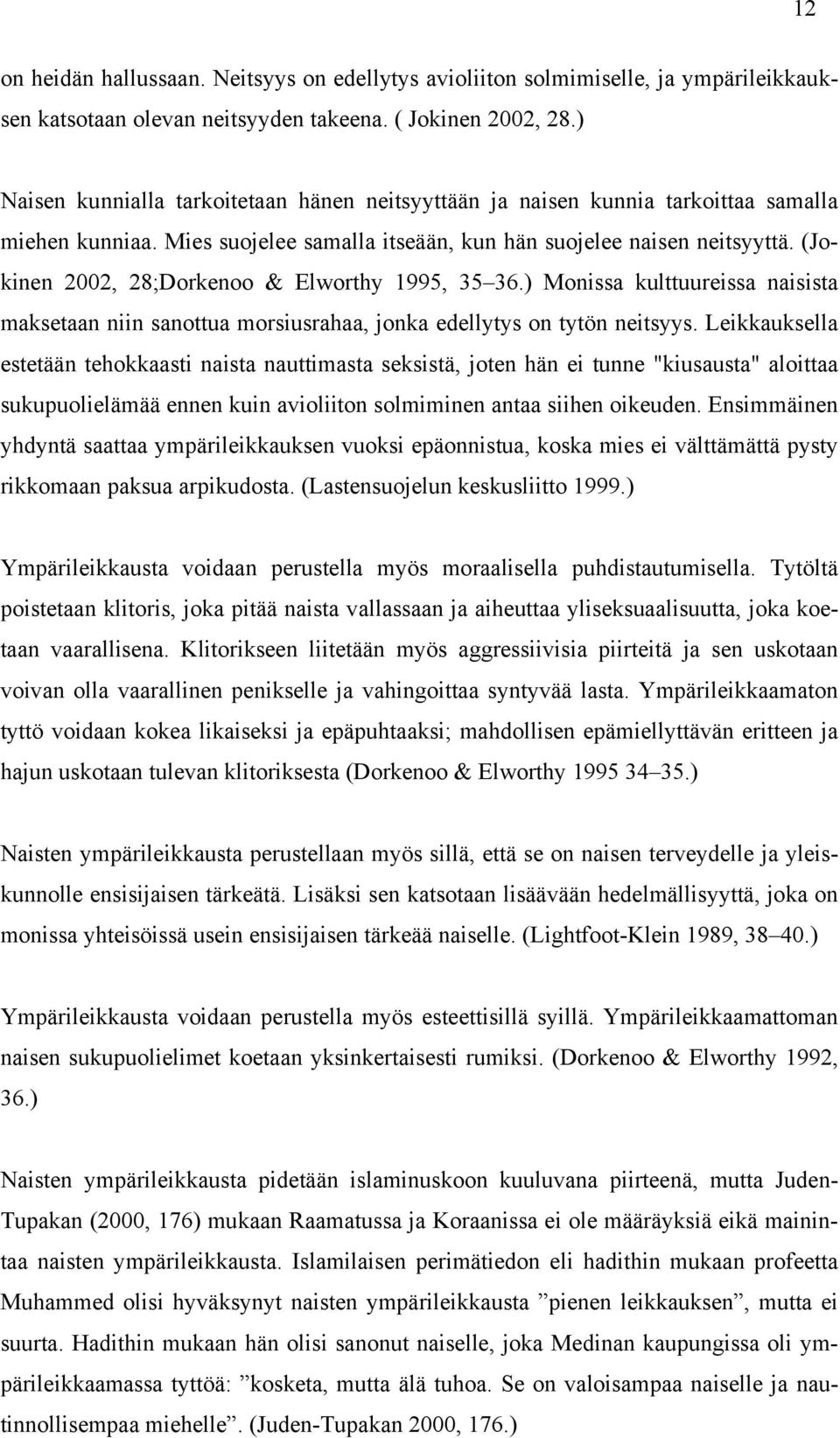 (Jokinen 2002, 28;Dorkenoo & Elworthy 1995, 35 36.) Monissa kulttuureissa naisista maksetaan niin sanottua morsiusrahaa, jonka edellytys on tytön neitsyys.