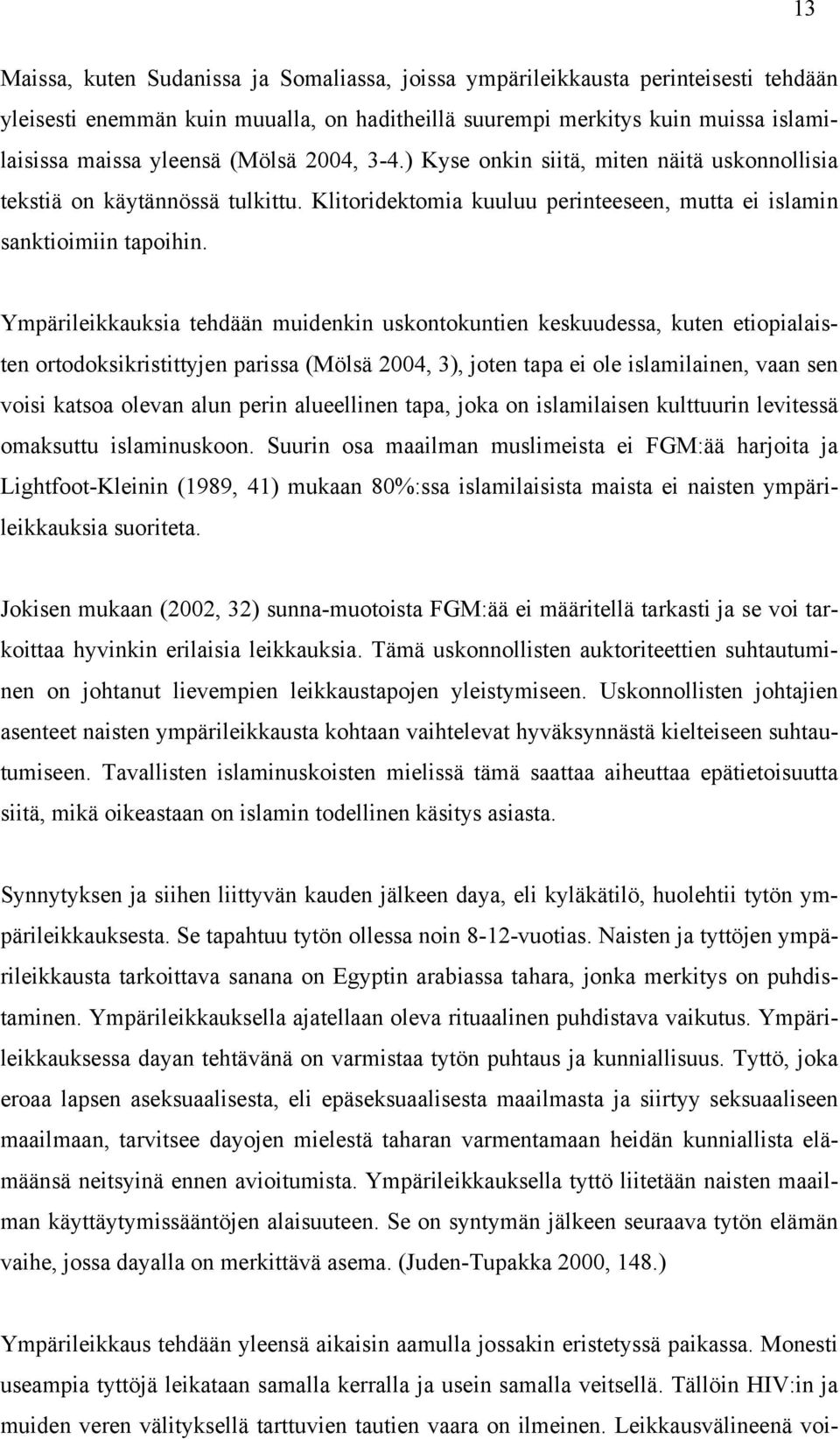 Ympärileikkauksia tehdään muidenkin uskontokuntien keskuudessa, kuten etiopialaisten ortodoksikristittyjen parissa (Mölsä 2004, 3), joten tapa ei ole islamilainen, vaan sen voisi katsoa olevan alun