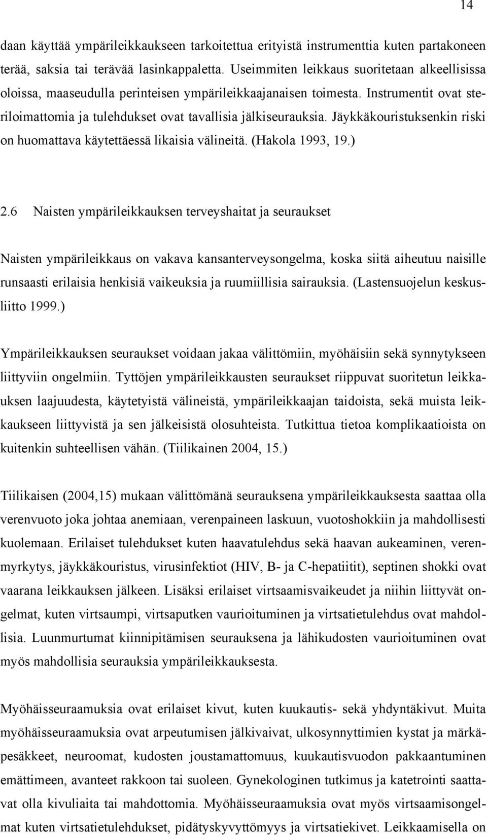 Jäykkäkouristuksenkin riski on huomattava käytettäessä likaisia välineitä. (Hakola 1993, 19.) 2.