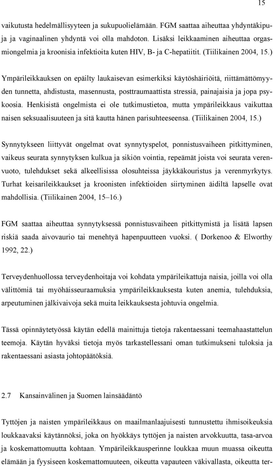 ) Ympärileikkauksen on epäilty laukaisevan esimerkiksi käytöshäiriöitä, riittämättömyyden tunnetta, ahdistusta, masennusta, posttraumaattista stressiä, painajaisia ja jopa psykoosia.