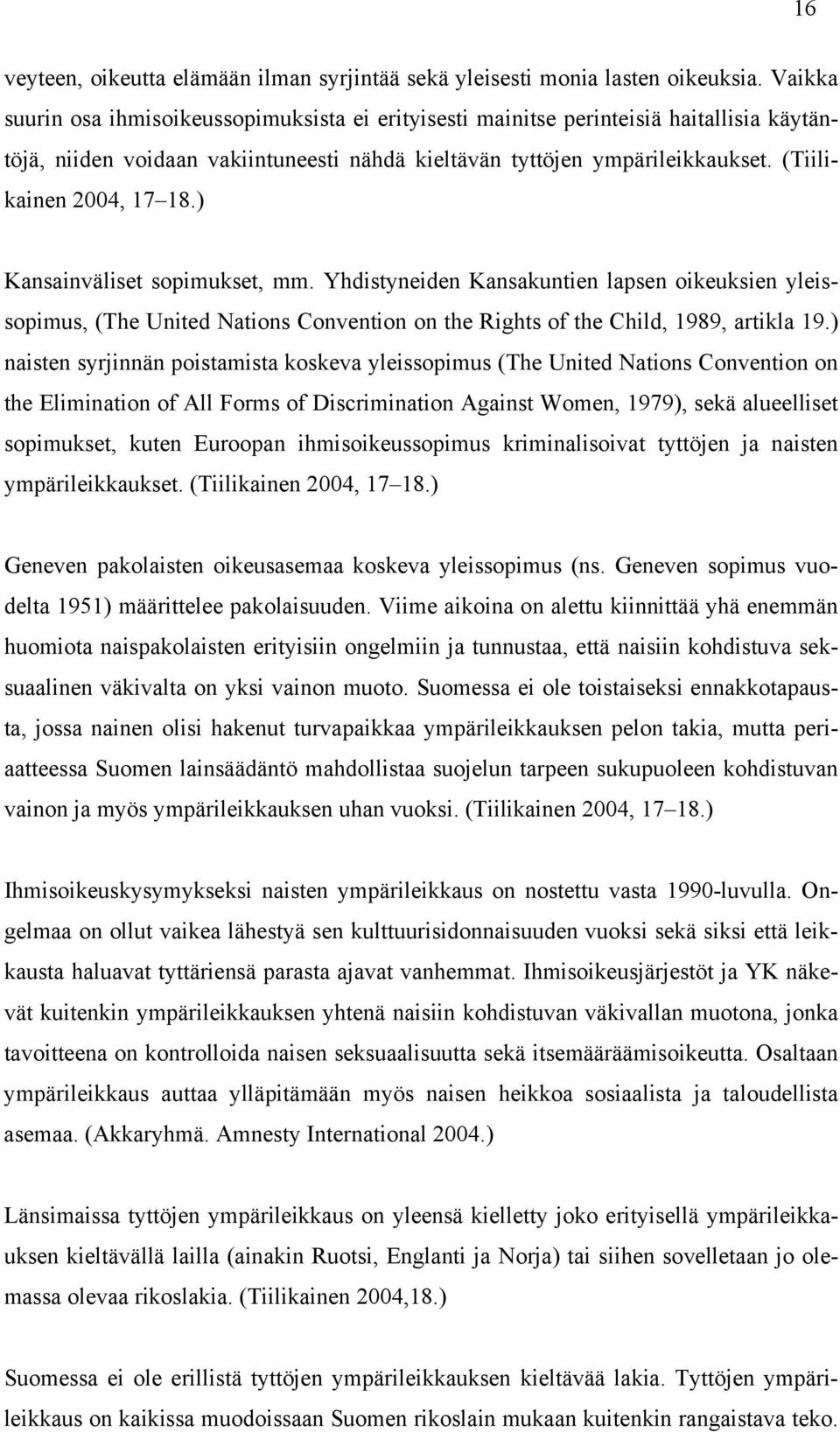 (Tiilikainen 2004, 17 18.) Kansainväliset sopimukset, mm. Yhdistyneiden Kansakuntien lapsen oikeuksien yleissopimus, (The United Nations Convention on the Rights of the Child, 1989, artikla 19.