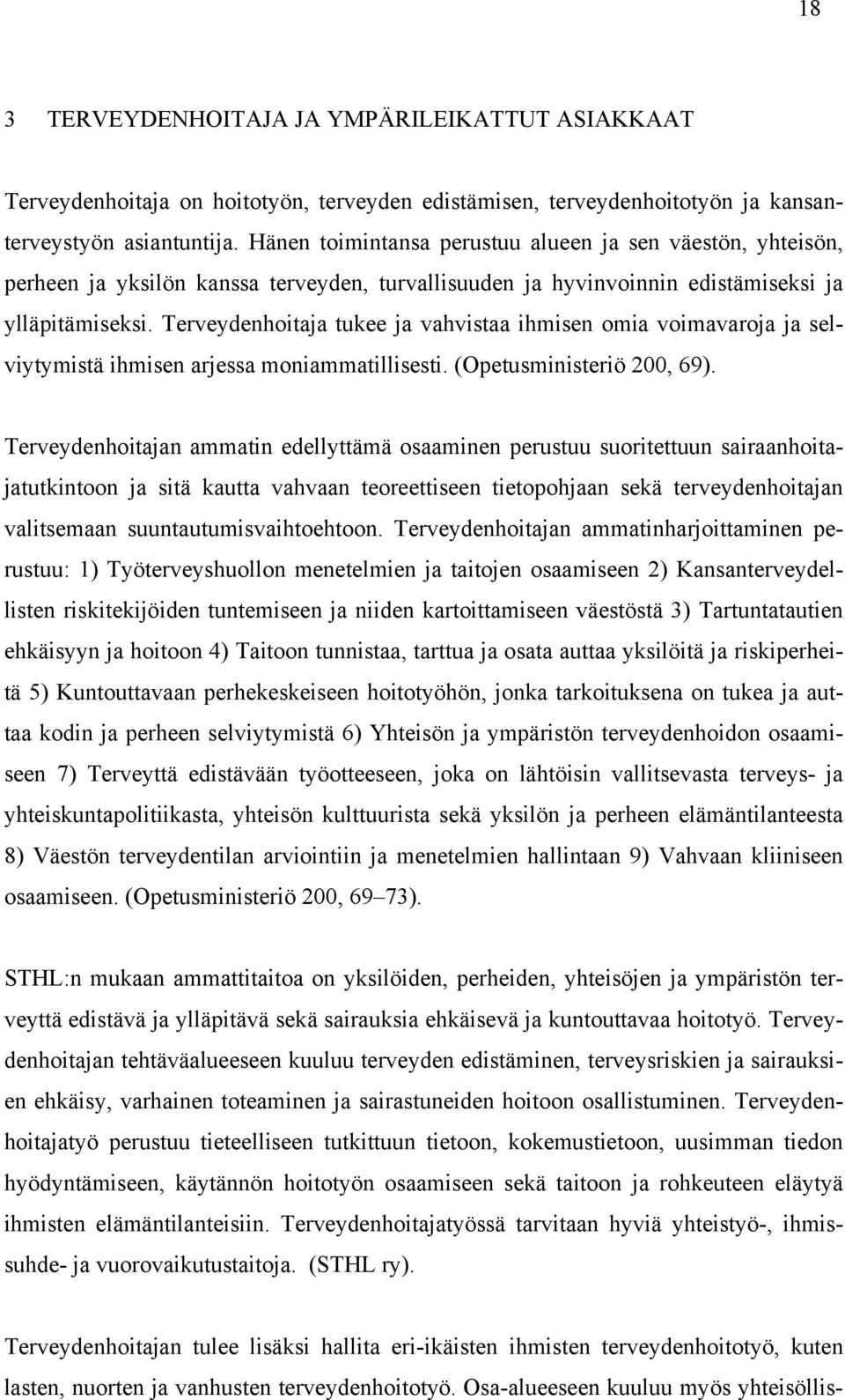 Terveydenhoitaja tukee ja vahvistaa ihmisen omia voimavaroja ja selviytymistä ihmisen arjessa moniammatillisesti. (Opetusministeriö 200, 69).