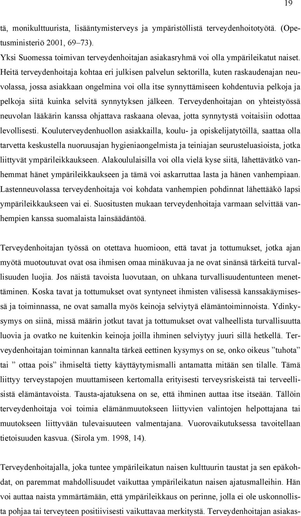 Heitä terveydenhoitaja kohtaa eri julkisen palvelun sektorilla, kuten raskaudenajan neuvolassa, jossa asiakkaan ongelmina voi olla itse synnyttämiseen kohdentuvia pelkoja ja pelkoja siitä kuinka