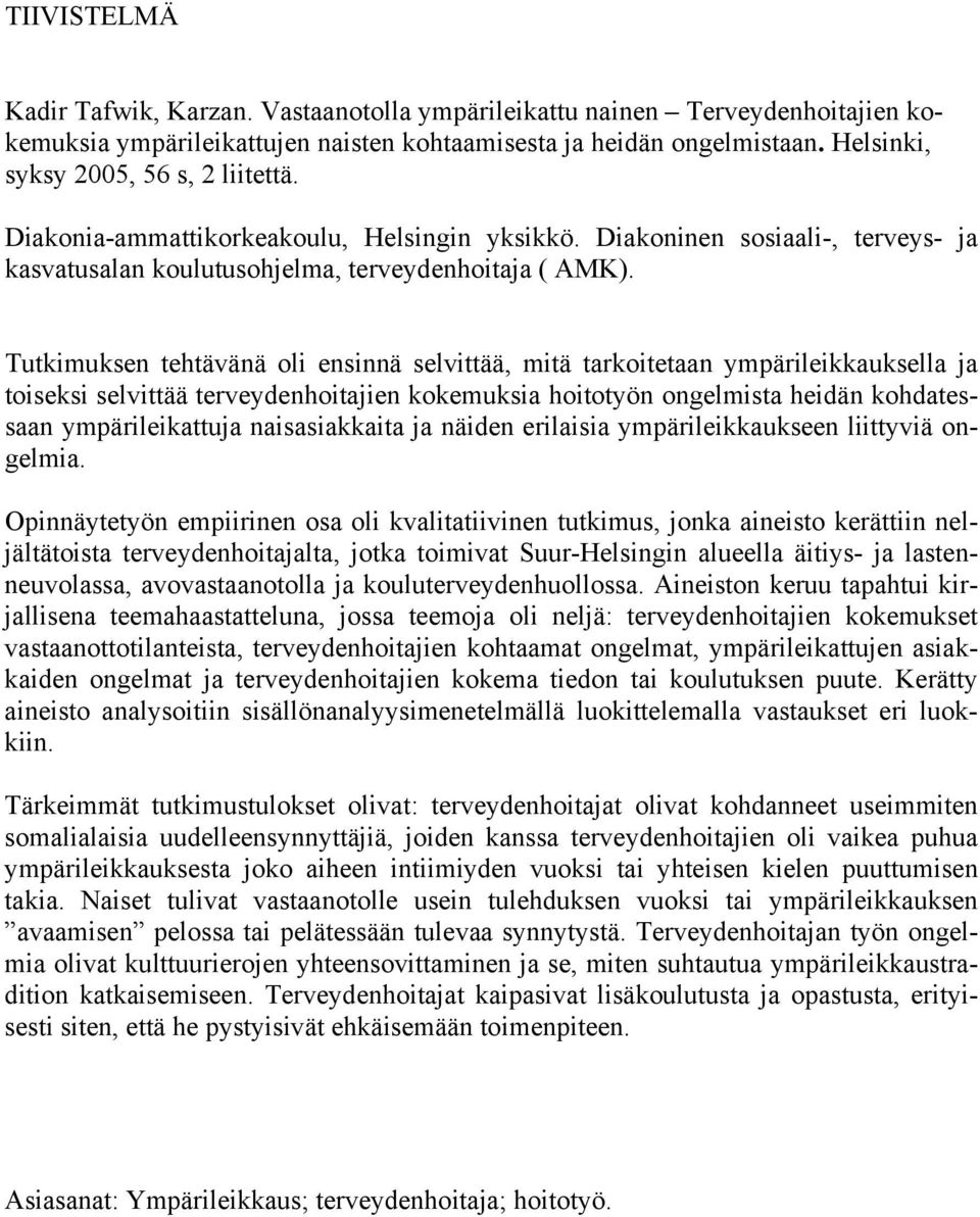 Tutkimuksen tehtävänä oli ensinnä selvittää, mitä tarkoitetaan ympärileikkauksella ja toiseksi selvittää terveydenhoitajien kokemuksia hoitotyön ongelmista heidän kohdatessaan ympärileikattuja