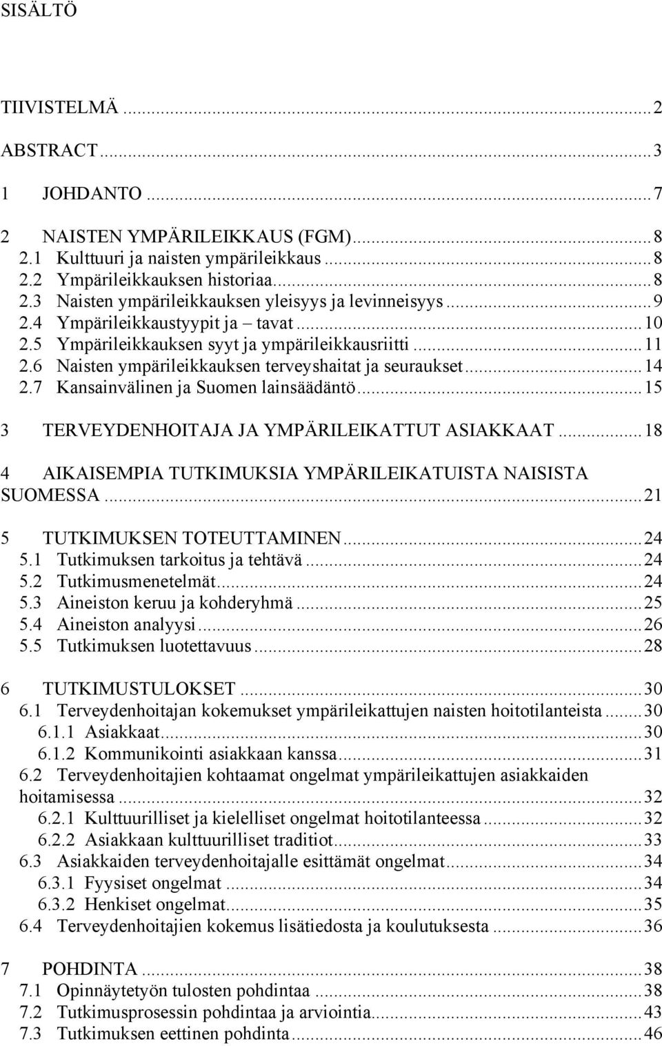 7 Kansainvälinen ja Suomen lainsäädäntö...15 3 TERVEYDENHOITAJA JA YMPÄRILEIKATTUT ASIAKKAAT...18 4 AIKAISEMPIA TUTKIMUKSIA YMPÄRILEIKATUISTA NAISISTA SUOMESSA...21 5 TUTKIMUKSEN TOTEUTTAMINEN...24 5.