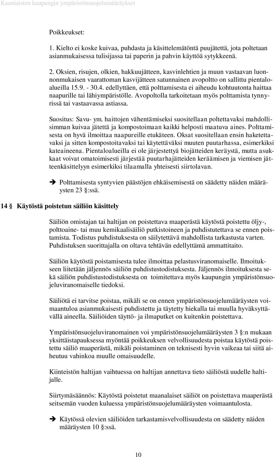 edellyttäen, että polttamisesta ei aiheudu kohtuutonta haittaa naapurille tai lähiympäristölle. Avopoltolla tarkoitetaan myös polttamista tynnyrissä tai vastaavassa astiassa. Suositus: Savu- ym.