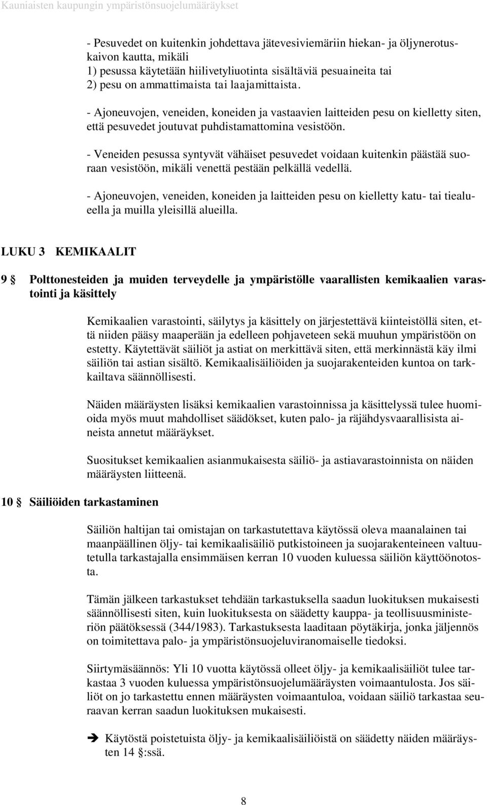 - Veneiden pesussa syntyvät vähäiset pesuvedet voidaan kuitenkin päästää suoraan vesistöön, mikäli venettä pestään pelkällä vedellä.