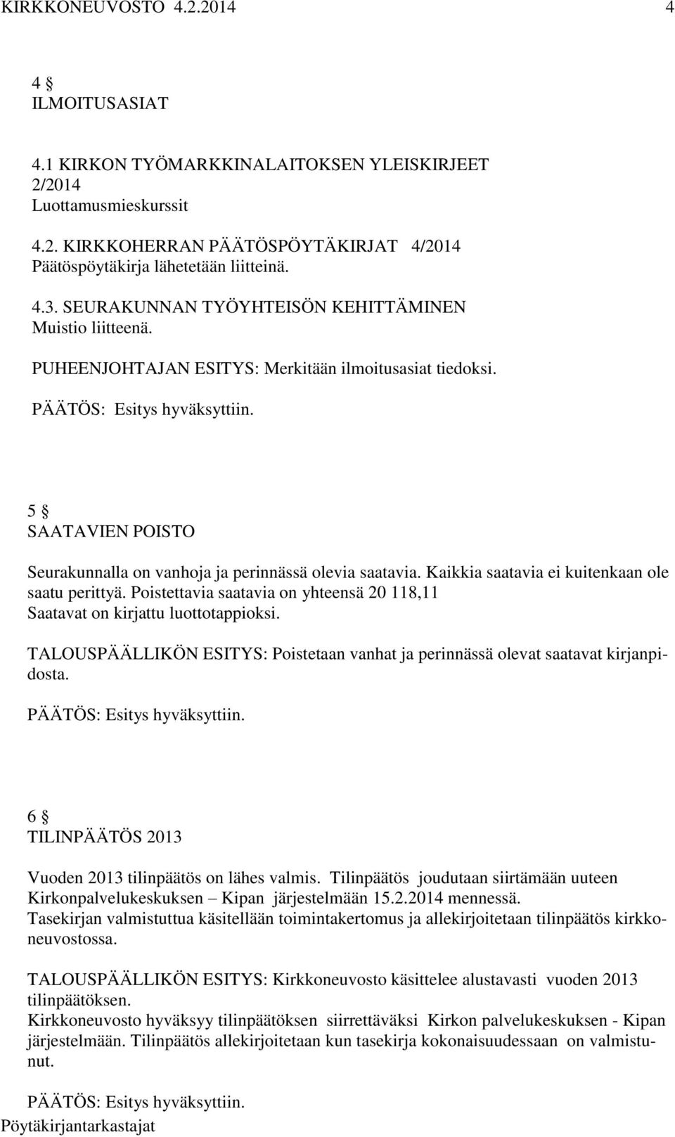 Kaikkia saatavia ei kuitenkaan ole saatu perittyä. Poistettavia saatavia on yhteensä 20 118,11 Saatavat on kirjattu luottotappioksi.