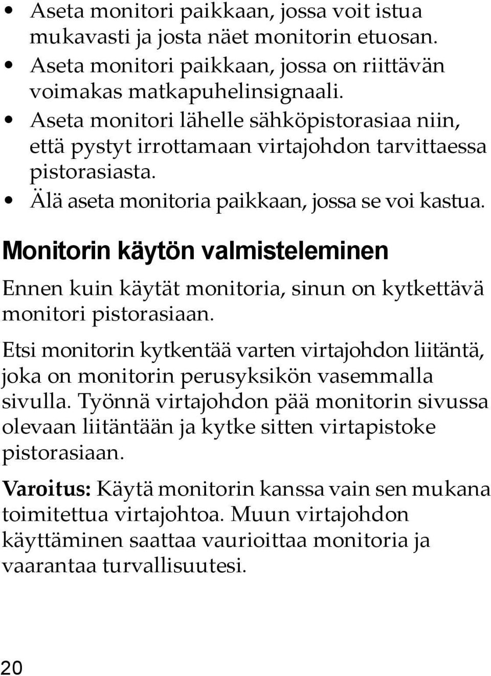 Monitorin käytön valmisteleminen Ennen kuin käytät monitoria, sinun on kytkettävä monitori pistorasiaan.