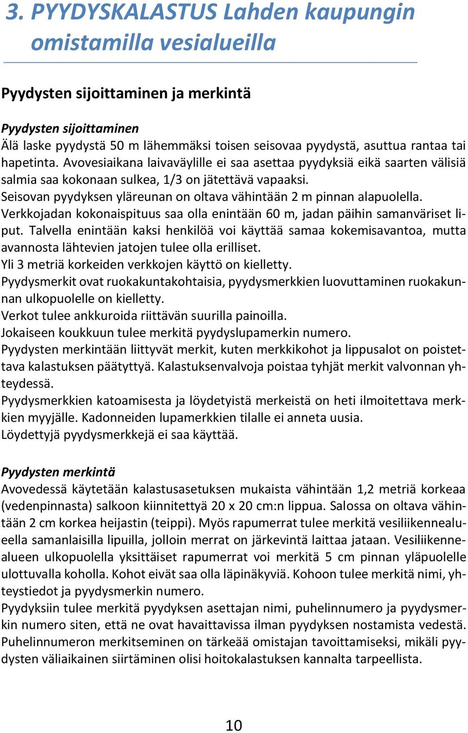 Seisovan pyydyksen yläreunan on oltava vähintään 2 m pinnan alapuolella. Verkkojadan kokonaispituus saa olla enintään 60 m, jadan päihin samanväriset liput.