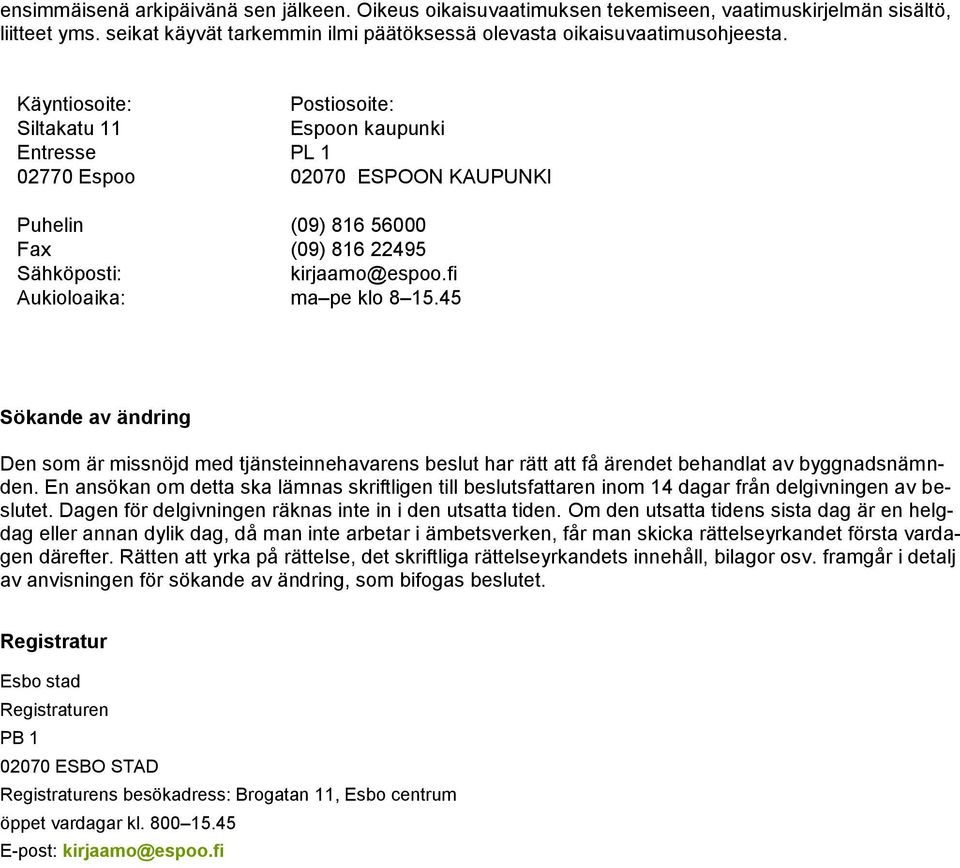 fi Aukioloaika: ma pe klo 8 15.45 Sökande av ändring Den som är missnöjd med tjänsteinnehavarens beslut har rätt att få ärendet behandlat av byggnadsnämnden.